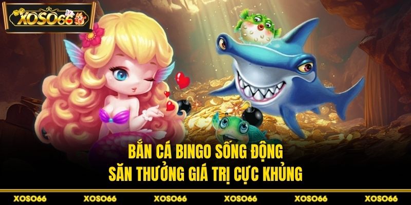 Bắn Cá Bingo XOSO66 – Trải Nghiệm Săn Thưởng Đỉnh Cao