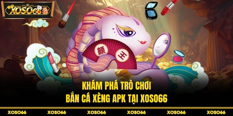 Bắn Cá Xèng Apk – Tuyệt Chiêu Săn Siêu Chuẩn Ở XOSO66