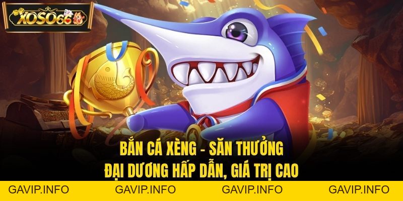 Bắn Cá Xèng - Săn Thưởng Đại Dương Hấp Dẫn, Giá Trị Cao