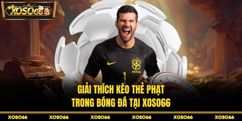Cách Tính Kèo Thẻ Phạt Chuẩn Từ Kinh Nghiệm Tại XOSO66