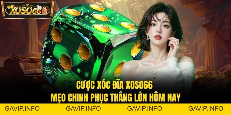 Cược xóc đĩa XOSO66 – Mẹo Chinh Phục Thắng Lớn Hôm Nay