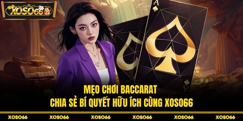 Mẹo Chơi Baccarat - Chia Sẻ Bí Quyết Hữu Ích Cùng XOSO66