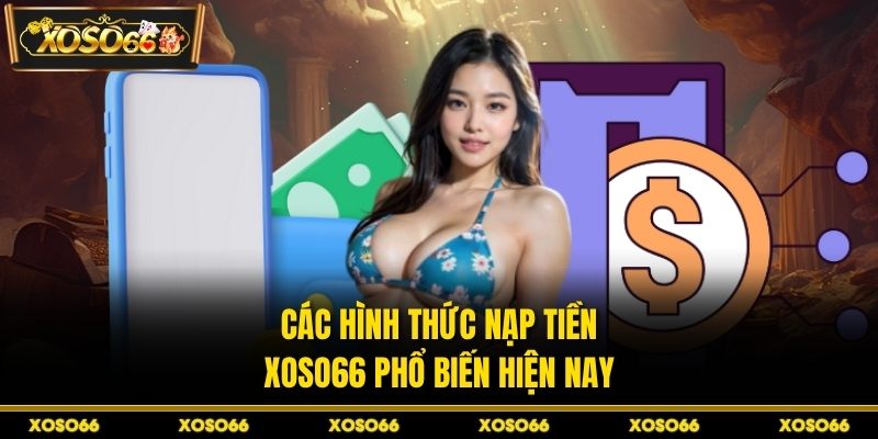 Nạp Tiền XOSO66 - Nạp Vốn Nhanh, Vào Kèo Ngay Tíc Tắc