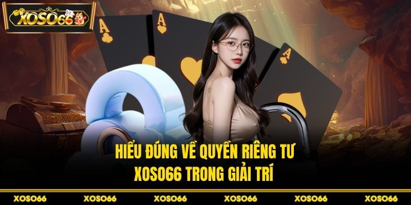 Quyền Riêng Tư XOSO66 – Tiêu Chuẩn An Toàn Cao Giải Trí