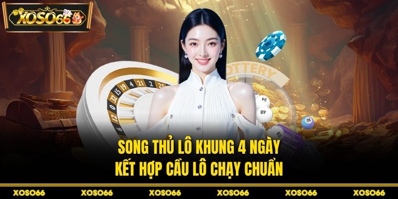 Song Thủ Lô Khung 4 Ngày – Chơi Nhanh, Thắng Cực Lớn